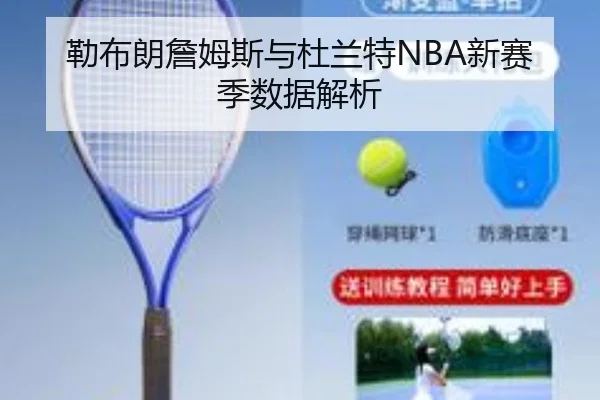 勒布朗詹姆斯与杜兰特NBA新赛季数据解析